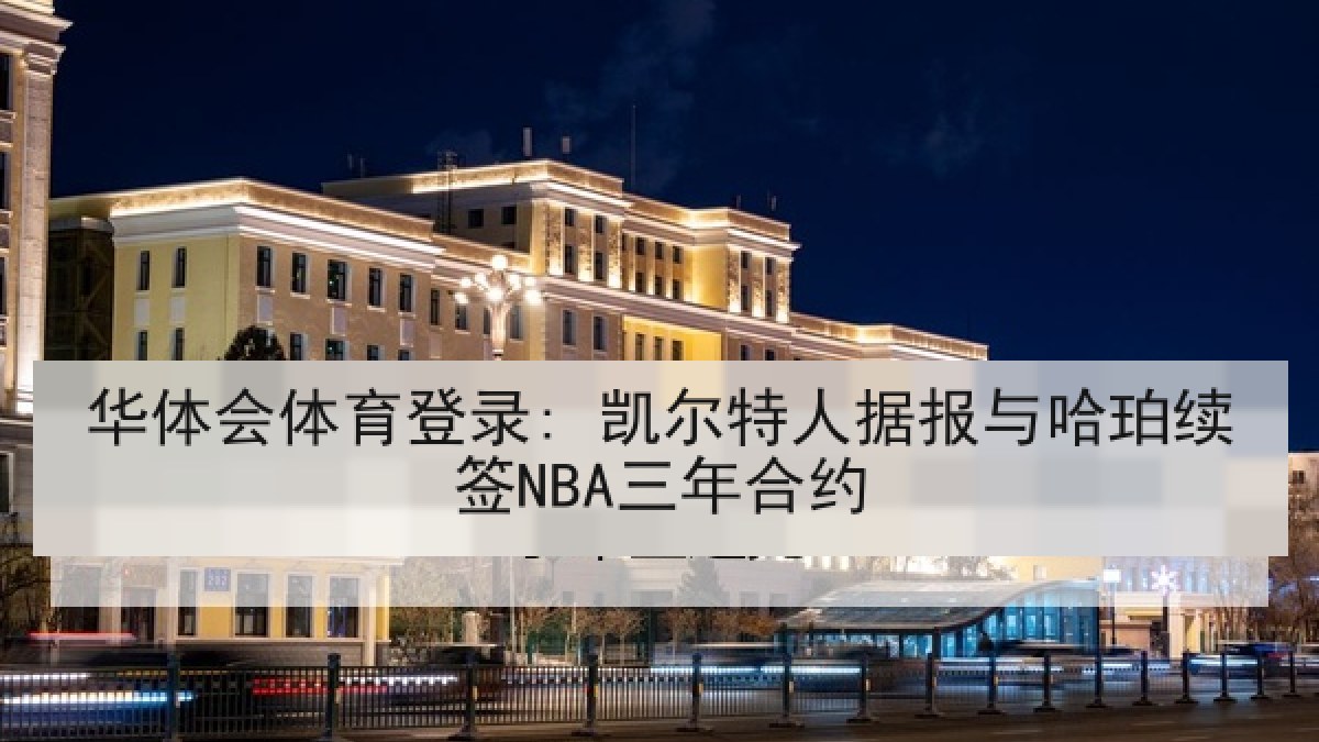 华体会体育登录: 凯尔特人据报与哈珀续签NBA三年合约