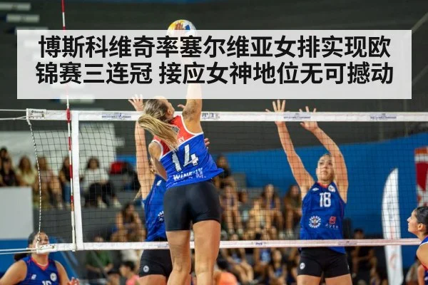博斯科维奇率塞尔维亚女排实现欧锦赛三连冠 接应女神地位无可撼动